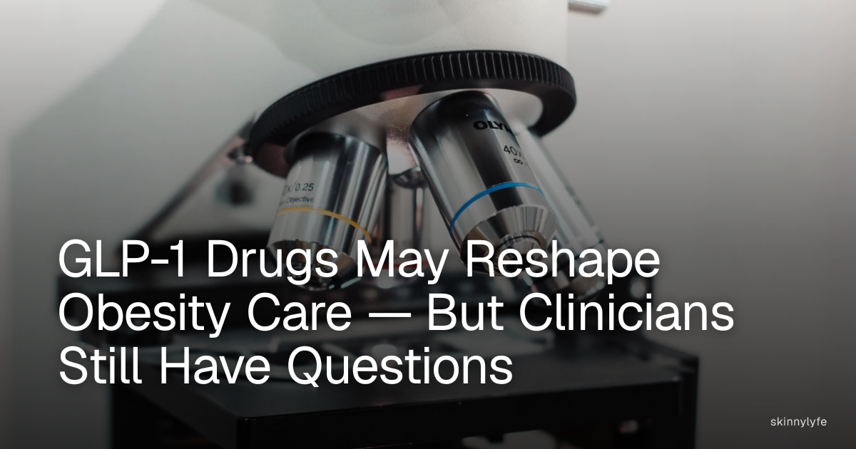 GLP-1 Drugs May Reshape Obesity Care — But Clinicians Still Have Questions